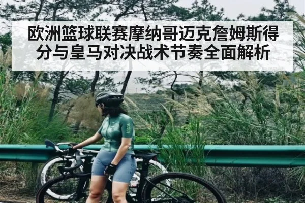 欧洲篮球联赛摩纳哥迈克詹姆斯得分与皇马对决战术节奏全面解析 | NG28