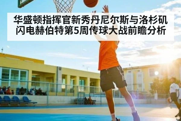 华盛顿指挥官新秀丹尼尔斯与洛杉矶闪电赫伯特第5周传球大战前瞻分析 | NG28